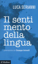 Libro Il sentimento della lingua. Conversazione con Giuseppe Antonelli Luca Serianni Giuseppe Antonelli