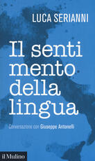 Libro Il sentimento della lingua. Conversazione con Giuseppe Antonelli Luca Serianni Giuseppe Antonelli