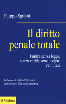 Il diritto penale totale. Punire senza legge, senza verità, senza colpa.pdf