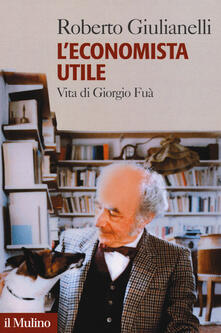 L economista utile. Vita di Giorgio Fuà.pdf