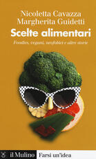 Libro Scelte alimentari. Foodies, vegani, neofobici e altre storie Nicoletta Cavazza Margherita Guidetti