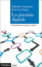 Libro La giustizia digitale. Determinismo tecnologico e libertà Antoine Garapon Jean Lassègue