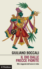 Libro Il dio dalle frecce fiorite. Miti e leggende dell'amore in India Giuliano Boccali