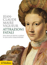 Libro Attrazioni fatali. Una storia di donne e potere in una corte rinascimentale Jean-Claude Maire Vigueur