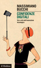 Libro Confidenze digitali. Vizi e virtù dell'innovazione tecnologica Massimiano Bucchi