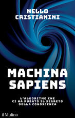 Libro Machina sapiens. L'algoritmo che ci ha rubato il segreto della conoscenza Nello Cristianini