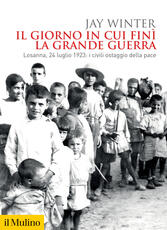 Libro Il giorno in cui finì la Grande Guerra. Losanna, 24 luglio 1923: i civili ostaggio della pace Jay Winter