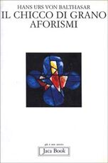 Libro Il chicco di grano. Aforismi Hans Urs von Balthasar