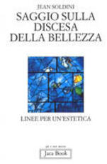 Libro Saggio sulla discesa della bellezza. Linee per un'estetica Jean Soldini