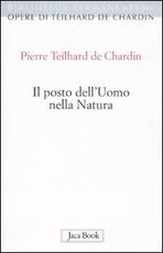 Libro Il posto dell'uomo nella natura. Struttura e direzioni evolutive Pierre Teilhard de Chardin