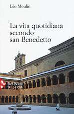 Libro La vita quotidiana secondo San Benedetto Léo Moulin
