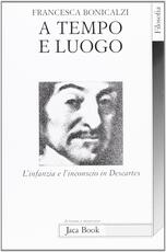 Libro A tempo e luogo. L'infanzia e l'inconscio in Descartes Francesca Bonicalzi