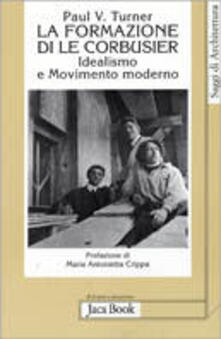 La formazione di Le Corbusier. Idealismo e movimento moderno.pdf