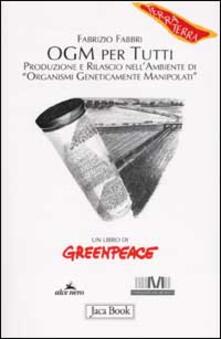 OGM per tutti. Produzione e rilascio nellambiente di «organismi geneticamente manipolati».pdf