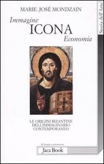 Libro Immagine, icona, economia. Le origini bizantine dell'immaginario contemporaneo Marie-José Mondzain