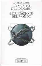 Libro Lo spirito del denaro e la liquidazione del mondo. Antropologia filosofica delle transazioni Andrea Zhok