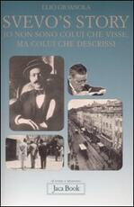Libro Svevo's story. Io non sono colui che visse, ma colui che descrissi Elio Gioanola