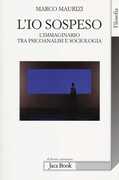 Libro L' io sospeso. L'immaginario tra psicoanalisi e sociologia Marco Maurizi