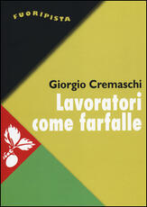 Libro Lavoratori come farfalle. La resa del più forte sindacato d'Europa Giorgio Cremaschi