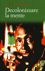 Libro Decolonizzare la mente. La politica della lingua nella letteratura africana Thiong'o Ngugi Wa