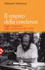 Libro Il respiro della coscienza. Saggi e interventi sulla vera libertà 1967-1974. Con il discorso all'università di Harvard del 1978 Aleksandr Solzenicyn