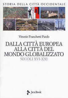 Storia della città occidentale. Vol. 2: Dalla città europea alla città del mondo globalizzato. Secoli XVI-XXI..pdf