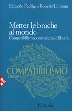 Libro Metter le brache al mondo. Compatibilismo, conoscenza e libertà Riccardo Fedriga Roberto Limonta