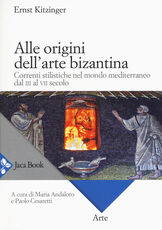 Libro Alle origini dell'arte bizantina. Correnti stilistiche nel mondo mediterraneo dal III al VII secolo Ernst Kitzinger