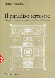 Il paradiso terrestre. Viaggio tra i manufatti del giardino delluomo.pdf
