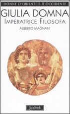 Libro Giulia Domna. Imperatrice filosofa Alberto Magnani