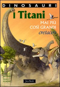 I titani. Mai più così grandi. Cretaceo. Dinosauri