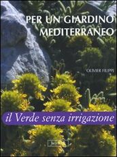 Libro Per un giardino mediterraneo. Il verde senza irrigazione Olivier Filippi