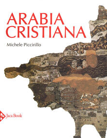 Arabia cristiana. Dalla provincia imperiale al primo periodo islamico. Ediz. a colori.pdf