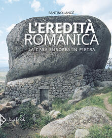 L eredità romanica. La casa europea in pietra. Ediz. illustrata.pdf