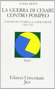 La guerra di Cesare contro Pompeo. Commento storico a Cassio Dione, libro XLI-XLII