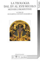 La teologia dal XV al XVIII secolo. Metodi e prospettive. Atti del 13° Colloquio internazionale di teologia di Lugano (Lugano, 28-29 maggio 1999)