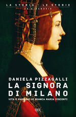 Libro La signora di Milano. Vita e passioni di Bianca Maria Visconti Daniela Pizzagalli