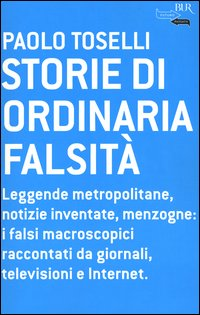 Storie di ordinaria falsità. Leggende metropolitane, notizie inventate, menzogne: i falsi macroscopici raccontati da giornali, televisioni e Internet Scarica PDF EPUB
