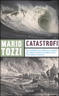 Catastrofi. Dal terremoto di Lisbona allo tsunami del sudest asiatico: 250 anni di lotta tra l'uomo e la natura Scarica PDF EPUB
