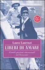 Libro Liberi di amare. Grandi passioni omosessuali del Novecento Laura Laurenzi