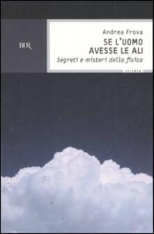 Se luomo avesse le ali. Segreti e misteri della fisica.pdf
