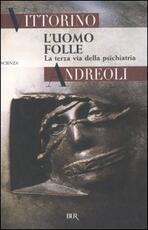 Libro L' uomo folle. La terza via della psichiatria Vittorino Andreoli