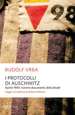 Libro I protocolli di Auschwitz. Aprile 1944: il primo documento della Shoah Rudolf Vrba