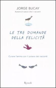 Le tre domande della felicità. Curare lanima con il potere dei racconti.pdf