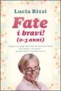 Libro Fate i bravi! (0-3 anni). Regole e consigli dalla tata più famosa d'Italia per essere, da subito, genitori felici di bambini sereni Lucia Rizzi