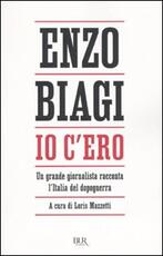Libro Io c'ero. Un grande giornalista racconta l'Italia del dopoguerra Enzo Biagi