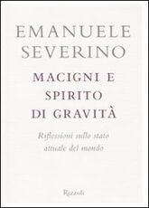Libro Macigni e spirito di gravità. Riflessioni sullo stato attuale del mondo Emanuele Severino