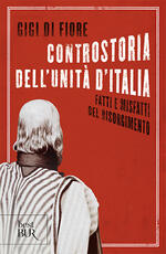 Libro Controstoria dell'Unità d'Italia. Fatti e misfatti del Risorgimento Gigi Di Fiore