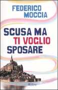 Libro Scusa ma ti voglio sposare Federico Moccia