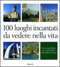 Libro 100 luoghi incantati da vedere nella vita. Innamorarsi dell'Italia con la guida del FAI. Ediz. illustrata Dina Lucia Borromeo